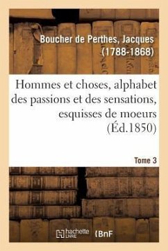 Hommes Et Choses, Alphabet Des Passions Et Des Sensations, Esquisses de Moeurs. Tome 3 - Boucher De Perthes, Jacques