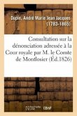 Consultation Sur La Dénonciation Adressée À La Cour Royale Par M. Le Comte de Montlosier