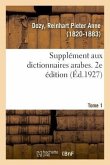 Supplément Aux Dictionnaires Arabes. 2e Édition. Tome 1