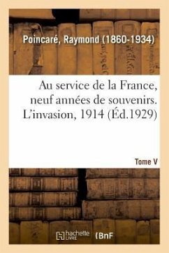 Au Service de la France, Neuf Années de Souvenirs. Tome V. l'Invasion, 1914 - Poincaré, Raymond