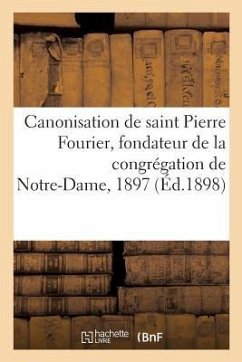 Une Année Bénie. Canonisation de Saint Pierre Fourier, Fondateur de la Congrégation de Notre-Dame: 1897.0 - Collectif