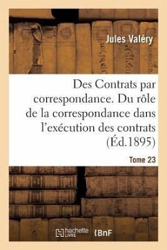 Des Contrats Par Correspondance. Du Rôle de la Correspondance Dans l'Exécution Des Contrats - Valéry, Jules