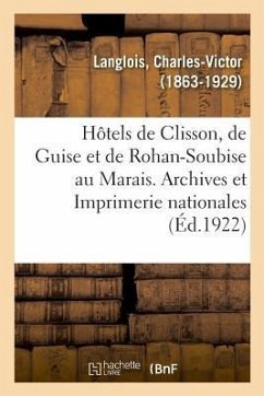 Les Hôtels de Clisson, de Guise Et de Rohan-Soubise Au Marais. Archives Et Imprimerie Nationales - Langlois, Charles-Victor