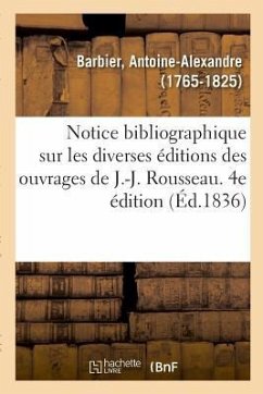 Notice Bibliographique Sur Les Diverses Éditions Des Ouvrages de J.-J. Rousseau - Barbier, Antoine-Alexandre