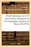 Étude Historique Sur Le P. Jean Eudes, Instituteur de la Congrégation de Jésus Et Marie