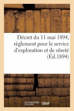 Décret Du 11 Mai 1894 Portant Règlement Pour Le Service d'Exploration Et de Sûreté: Modifications Au Règlement Du 26 Octobre 1883 Sur Le Service Des A - Collectif