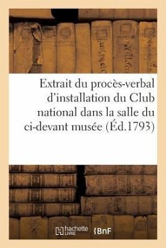 Extrait Du Procès-Verbal d'Installation Du Club National Dans La Salle Du CI-Devant Musée: 3e Jour de la 1re Décade Du Mois de Brumaire de la IIe Anné - Royou-F