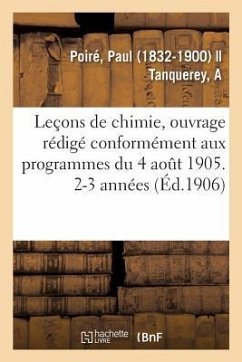 Leçons de Chimie, Ouvrage Rédigé Conformément Aux Programmes Du 4 Août 1905. 2-3 Années - Poiré, Paul