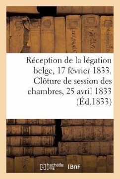 Réception de la Légation Belge, 17 Février 1833. Clôture de la Session Des Chambres, 25 Avril 1833 - Collectif