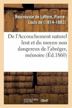 de l'Accouchement Naturel Lent Et Du Moyen Non Dangereux de l'Abréger: Académie Impériale de Médecine, 4 Septembre 1860 - de Bourrousse de Laffore, Pierre-Louis