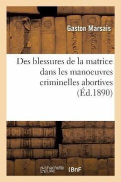 Des Blessures de la Matrice Dans Les Manoeuvres Criminelles Abortives - Marsais, Gaston