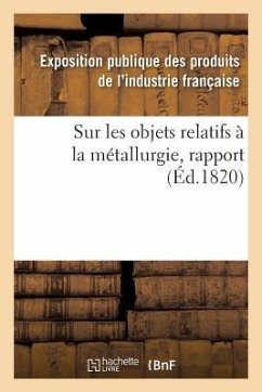 Rapport Fait Au Jury Central de l'Exposition Des Produits de l'Industrie Française de l'Année 1819 - Collectif