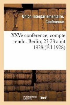 Xxve Conférence, Compte Rendu. Berlin, 23-28 Août 1928 - Union Interparlementaire Conférence