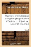 Mémoires Chronologiques Et Dogmatiques Pour Servir À l'Histoire Ecclésiastique, 1600-1716. Tome 2