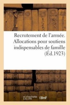 Recrutement de l'Armée. Allocations Pour Soutiens Indispensables de Famille: Complété Par l'Annexe a Relative Aux Permissions Faisant Mutation - Impr -Éditeurs Charle-Lavauzelle Et Cie