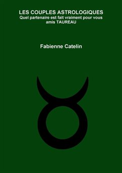 LES COUPLES ASTROLOGIQUES Quel partenaire est fait vraiment pour vous amis TAUREAU - Catelin, Fabienne