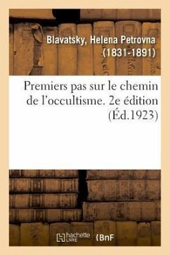 Premiers Pas Sur Le Chemin de l'Occultisme. 2e Édition - Blavatsky, H P