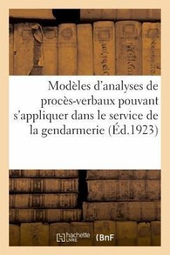 Modèles d'Analyses de Procès-Verbaux Pouvant s'Appliquer À Tous Les Cas: Qui Se Rencontrent Dans Le Service de la Gendarmerie. 8e Édition - Impr -Éditeurs Charles-Lavauzelle Et Cie