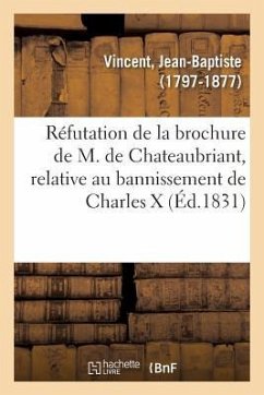 Réfutation de la Brochure de M. de Chateaubriant, Relative Au Bannissement de Charles X: Et de Sa Famille - Vincent, Jean-Baptiste