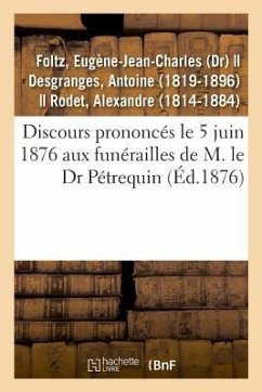 Discours Prononcés Le 5 Juin 1876 Aux Funérailles de M. Le Dr Pétrequin - Foltz, Eugène-Jean-Charles