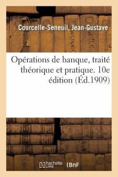 Opérations de Banque, Traité Théorique Et Pratique. 10e Édition - Courcelle-Seneuil, Jean Gustave