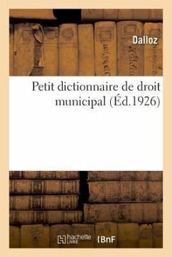 Petit Dictionnaire de Droit Municipal À l'Usage Des Maires, Adjoints, Conseillers Municipaux - Dalloz