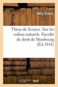 Thèse de Licence. Sur Les Enfans Naturels Soutenu. Faculté de Droit de Strasbourg - Bély, Pierre
