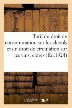 Tarif Du Droit de Consommation Sur Les Alcools Et Du Droit de Circulation Sur Les Vins, Cidres - Impr Et Libr Administrative P. Oudin Bib