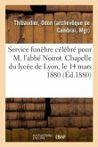 Service Funèbre Célébré Pour M. l'Abbé Noirot. Chapelle Du Lycée de Lyon, Le 14 Mars 1880