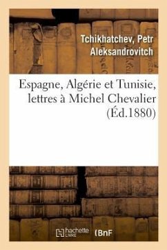 Espagne, Algérie Et Tunisie, Lettres À Michel Chevalier - Tchikhatchev, Petr Aleksandrovitch