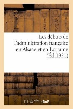 Les Débuts de l'Administration Française En Alsace Et En Lorraine - Anonyme