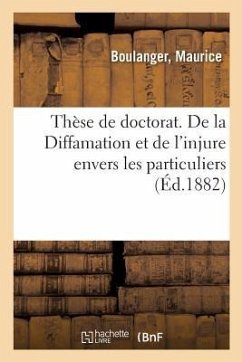 Thèse de Doctorat. de la Diffamation Et de l'Injure Envers Les Particuliers: Faculté de Droit de Rennes - Boulanger, Maurice