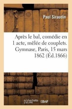 Après Le Bal, Comédie En 1 Acte, Mêlée de Couplets. Gymnase, Paris, 15 Mars 1862 - Siraudin, Paul