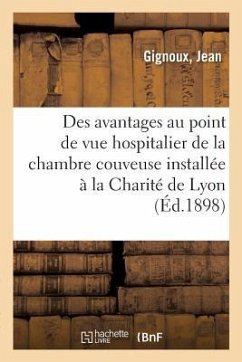 Des Avantages Au Point de Vue Hospitalier de la Chambre Couveuse Installée À La Charité de Lyon - Gignoux, Jean