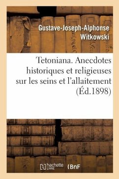 Tetoniana. Anecdotes Historiques Et Religieuses Sur Les Seins Et l'Allaitement - Witkowski, Gustave-Joseph-Alphonse