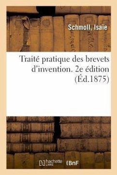 Traité Pratique Des Brevets d'Invention, Dessins, Modèles Et Marques de Fabrique. 2e Édition - Schmoll, Isaïe