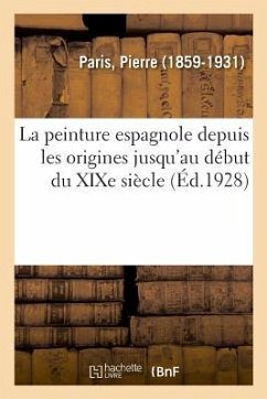 La Peinture Espagnole Depuis Les Origines Jusqu'au Début Du XIXe Siècle - Paris