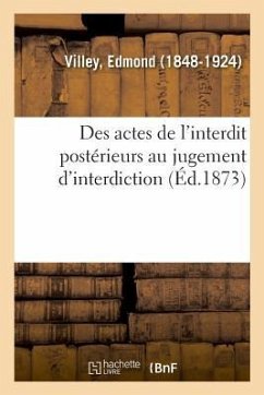 Des Actes de l'Interdit Postérieurs Au Jugement d'Interdiction - Villey, Edmond