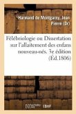 Félébriologie Ou Dissertation Physique, Morale, Politique, Médicale: Sur l'Allaitement Des Enfans Nouveau-Nés. 3e Édition