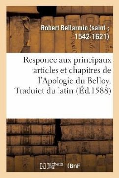 Responce Aux Principaux Articles Et Chapitres de l'Apologie Du Belloy, Faulsement Et À Faux Tiltre - Robert Bellarmin