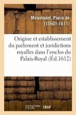 de l'Origine, Et Establissement Du Parlement Et Autres Juridictions Royalles