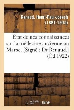 État de Nos Connaissances Sur La Médecine Ancienne Au Maroc. [Signé Dr Renaud.] - Renaud, Henri-Paul-Joseph