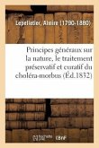 Principes Généraux Sur La Nature, Le Traitement Préservatif Et Curatif Du Choléra-Morbus. 2e Édition