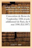 Convention de Berne Du 9 Septembre 1886 Et Acte Additionnel de Paris, Du 4 Mai 1896