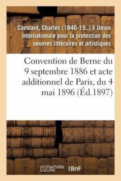 Convention de Berne Du 9 Septembre 1886 Et Acte Additionnel de Paris, Du 4 Mai 1896 - Constant, Charles
