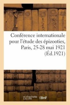 Conférence Internationale Pour l'Étude Des Épizooties, Paris, 25-28 Mai 1921 - Conférence Internationale Pour l'Étude D