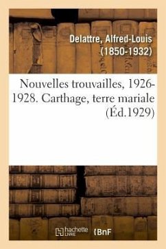 Nouvelles Trouvailles, 1926-1928. Carthage, Terre Mariale - Delattre, Alfred-Louis