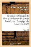 Itinéraire Pittoresque Du Fleuve Hudson Et Des Parties Latérales de l'Amérique Du Nord. Tome 1-2