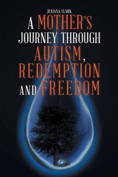A Mother's Journey Through Autism, Redemption and Freedom - Clark, Juliana
