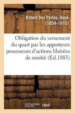 de l'Obligation Du Versement Du Quart Par Les Apporteurs Possesseurs d'Actions Libérées de Moitié - Bittard Des Portes, René